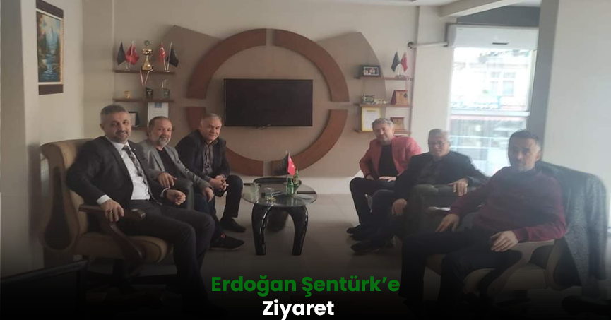 Erdoğan Şentürk'e ziyaret