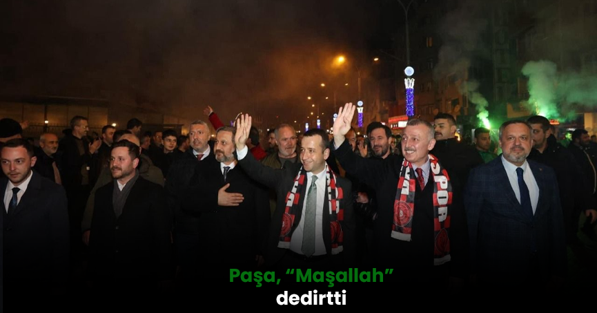 Paşa, “Maşallah” dedirtti