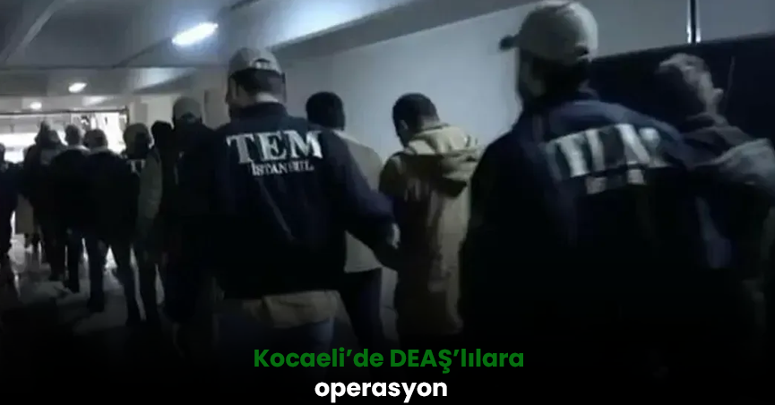Kocaeli’de DEAŞ’lılara operasyon