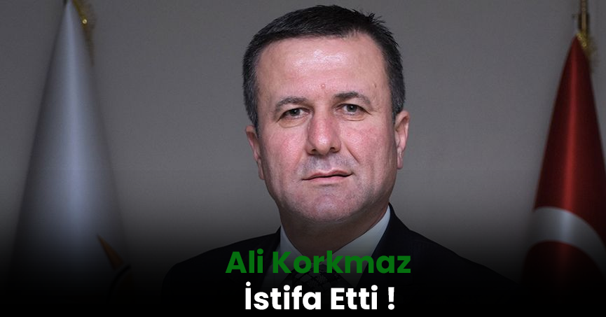 Ali Korkmaz istifa etti!