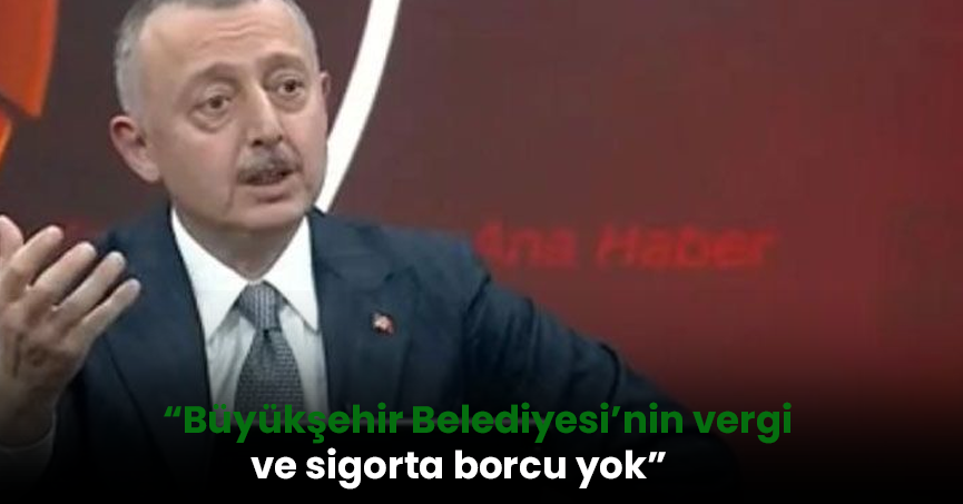 CNN Türk'e katılan Büyükakın: “Büyükşehir Belediyesi’nin vergi ve sigorta borcu yok”