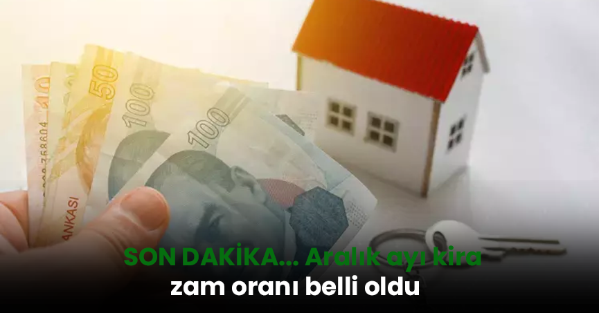 SON DAKİKA... Aralık ayı kira zam oranı belli oldu