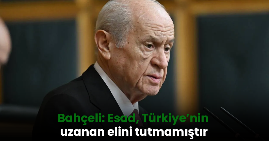 Bahçeli: Esad, Türkiye’nin uzanan elini tutmamıştır