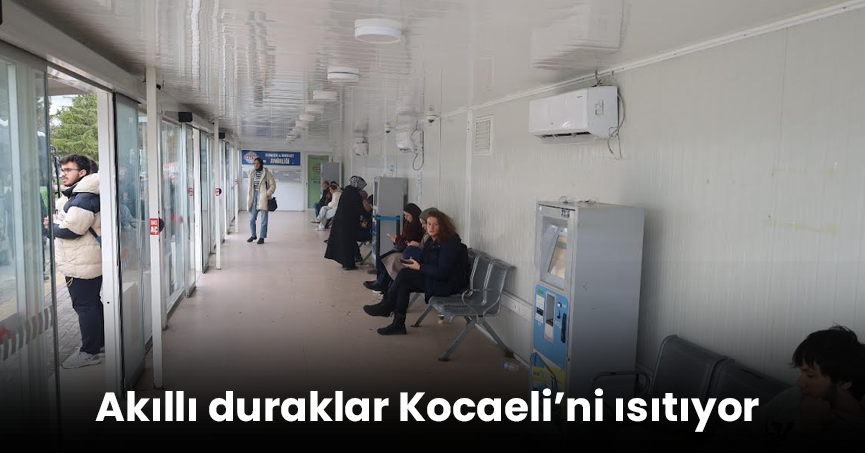 Akıllı duraklar Kocaeli’ni ısıtıyor