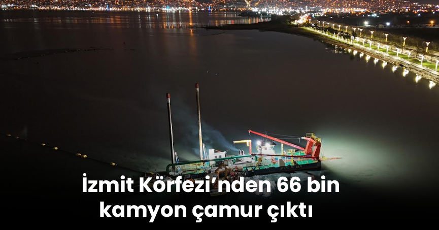 İzmit Körfezi’nden 66 bin kamyon çamur çıktı