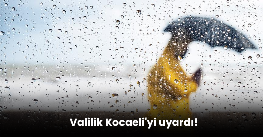 Valilik Kocaeli'yi uyardı!
