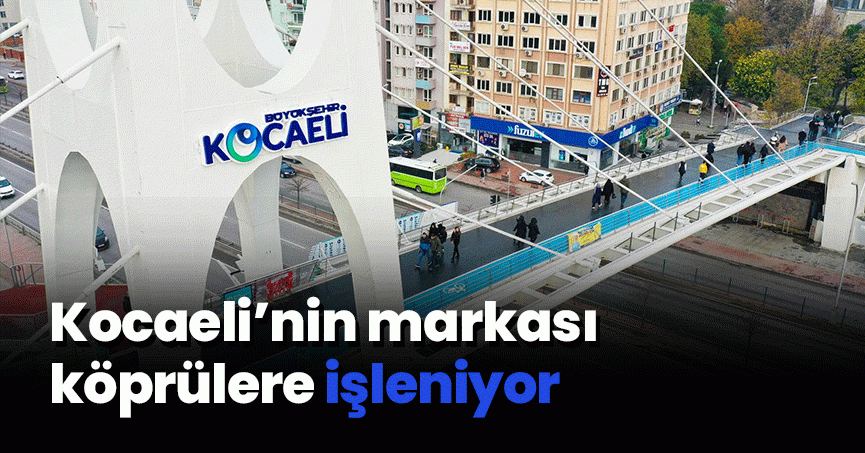 Kocaeli’nin markası köprülere işleniyor