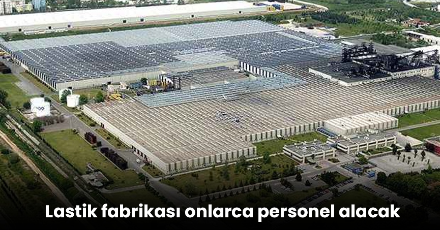 Lastik fabrikası onlarca personel alacak