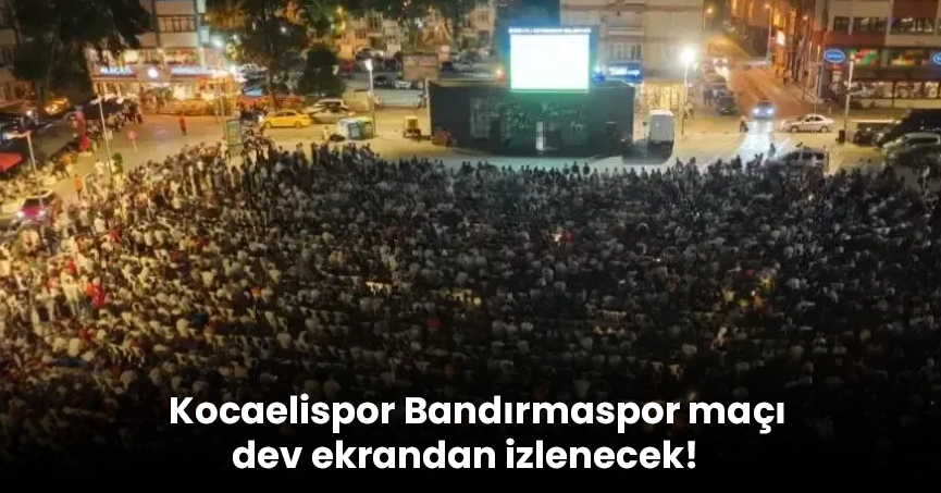 Kocaelispor Bandırmaspor maçı dev ekrandan izlenecek!