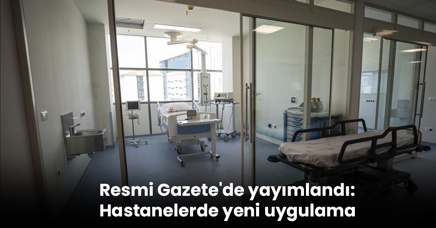 Resmi Gazete'de yayımlandı: Hastanelerde yeni uygulama