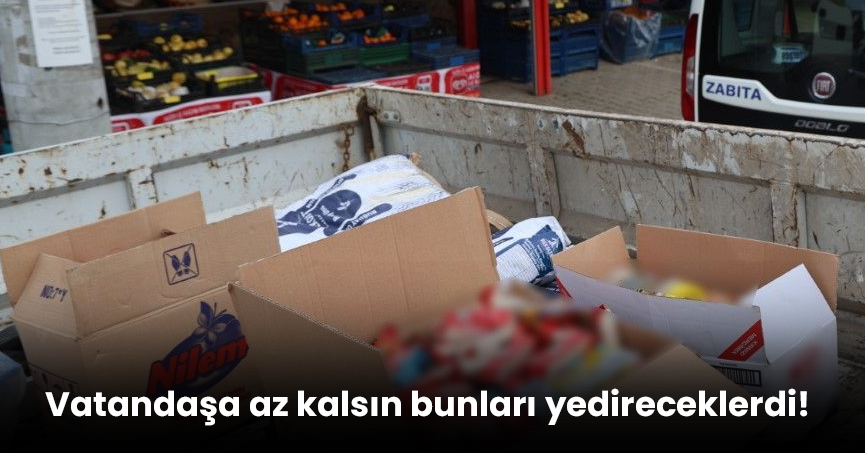 Vatandaşa az kalsın bunları yedireceklerdi!
