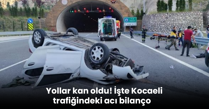 Yollar kan oldu! İşte Kocaeli trafiğindeki acı bilanço