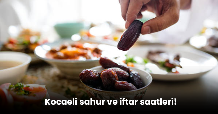 Kocaeli sahur ve iftar saatleri!