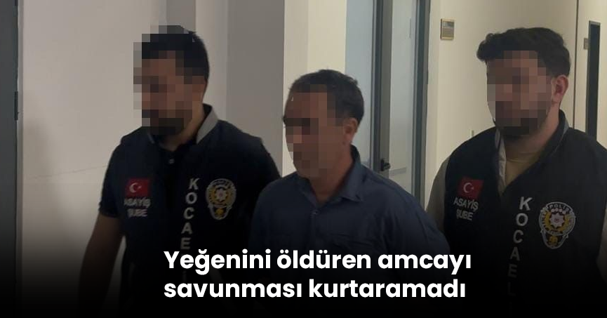 Yeğenini öldüren amcayı savunması kurtaramadı
