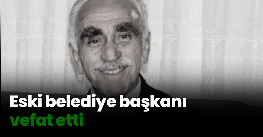 Eski belediye başkanı vefat etti