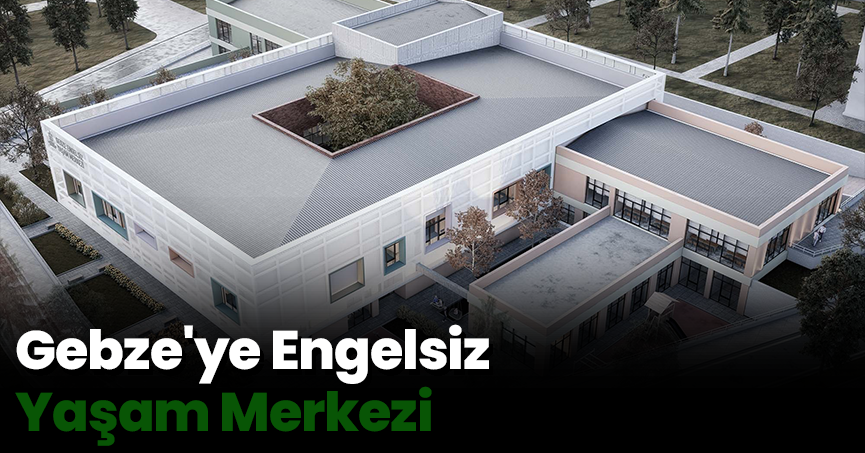 Gebze'ye Engelsiz Yaşam Merkezi