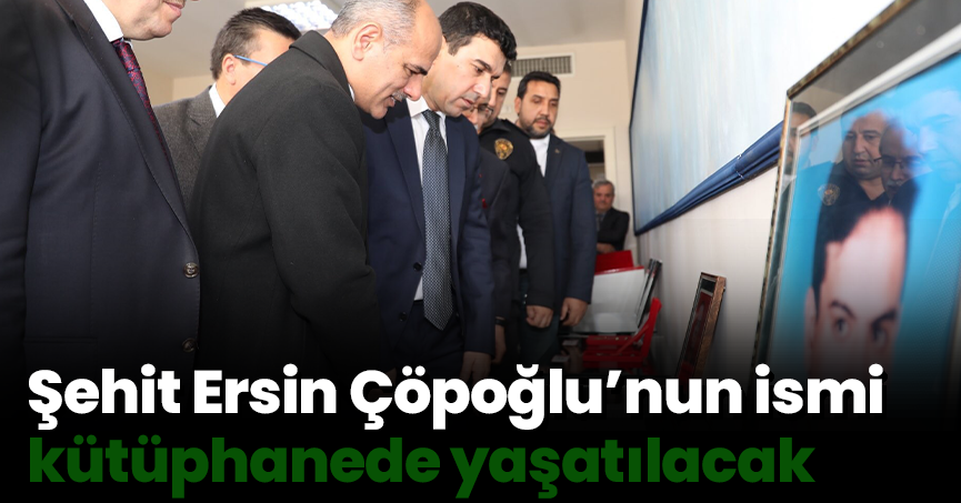 Şehit Ersin Çöpoğlu’nun ismi kütüphanede yaşatılacak