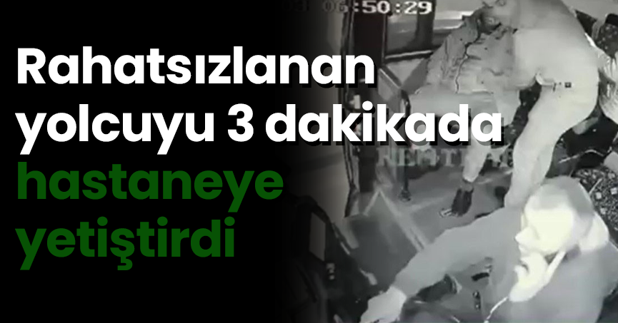Rahatsızlanan yolcuyu 3 dakikada hastaneye yetiştirdi