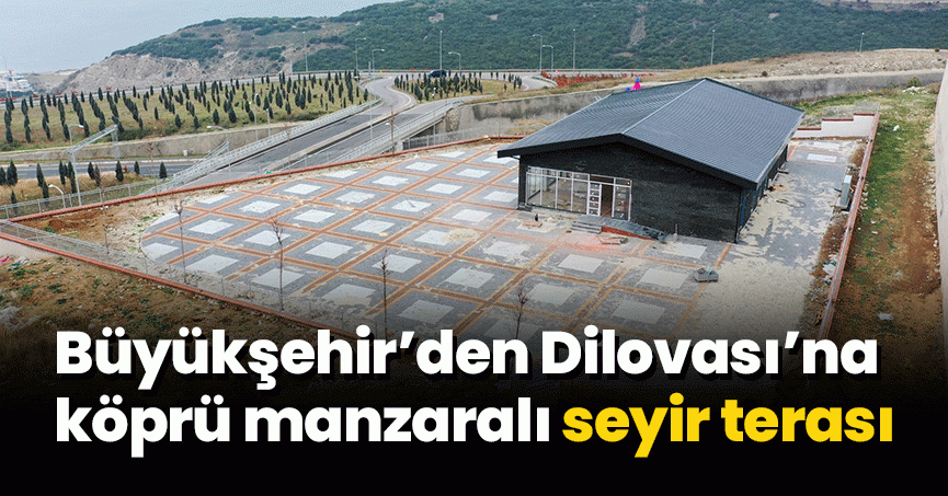 Büyükşehir’den Dilovası’na köprü manzaralı seyir terası