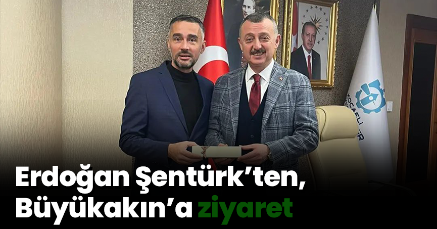 Erdoğan Şentürk’ten,  Büyükakın’a ziyaret