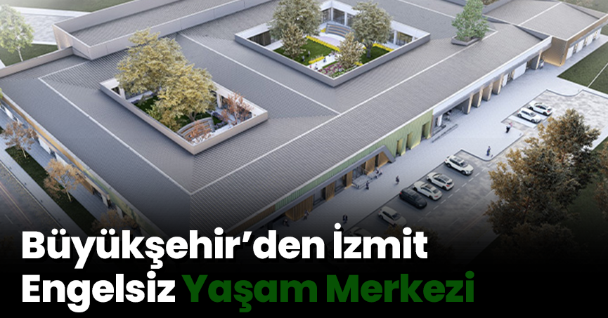 Büyükşehir’den İzmit Engelsiz Yaşam Merkezi
