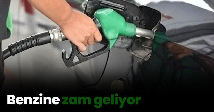Benzine zam geliyor
