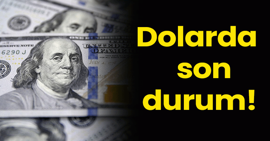 Dolarda son durum!