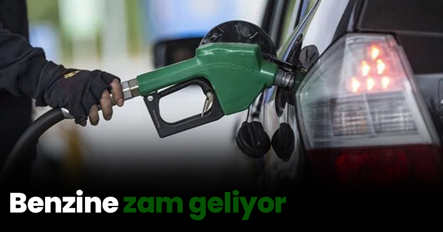 Benzine zam geliyor