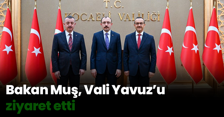 Bakan Muş, Vali Yavuz’u ziyaret etti