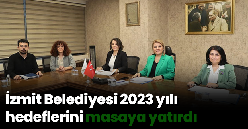 İzmit Belediyesi 2023 yılı hedeflerini masaya yatırdı