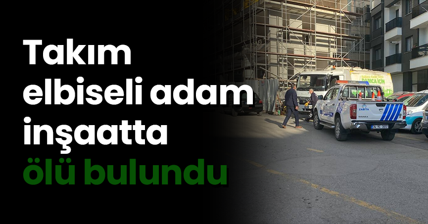Takım elbiseli adam inşaatta ölü bulundu