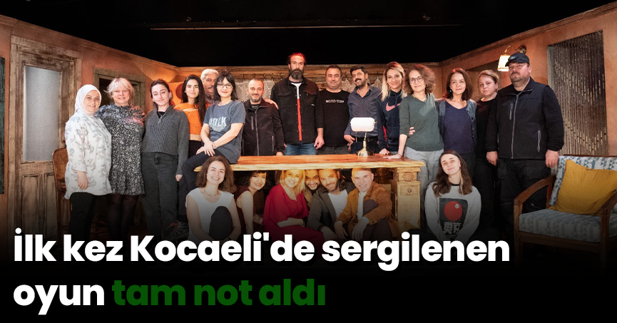 İlk kez Kocaeli'de sergilenen oyun tam not aldı