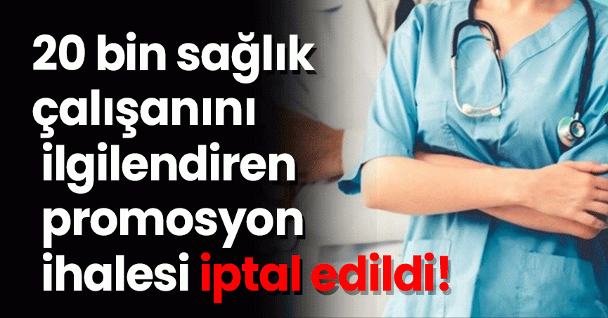 20 bin sağlık çalışanını ilgilendiren promosyon ihalesi iptal edildi!