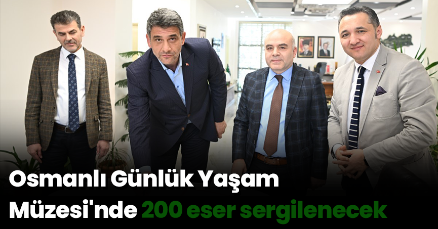 Osmanlı Günlük Yaşam Müzesi'nde 200 eser sergilenecek