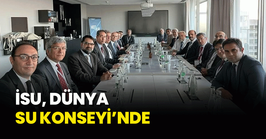 İSU, DÜNYA SU KONSEYİ’NDE