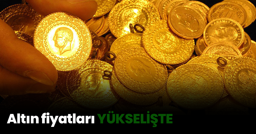 Altın fiyatları YÜKSELİŞTE