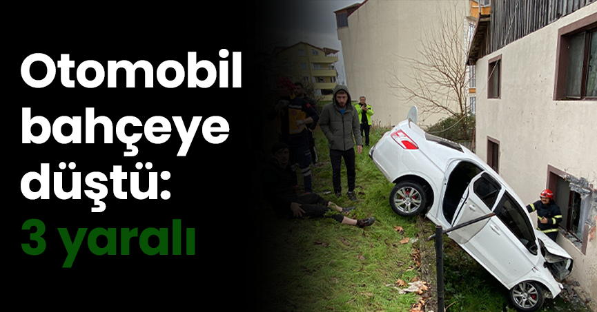 Otomobil bahçeye düştü: 3 yaralı