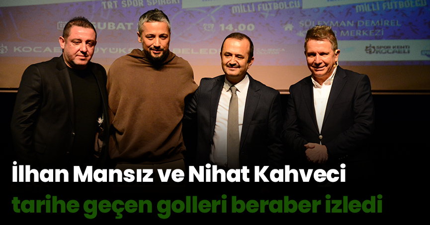 İlhan Mansız ve Nihat Kahveci tarihe geçen golleri beraber izledi