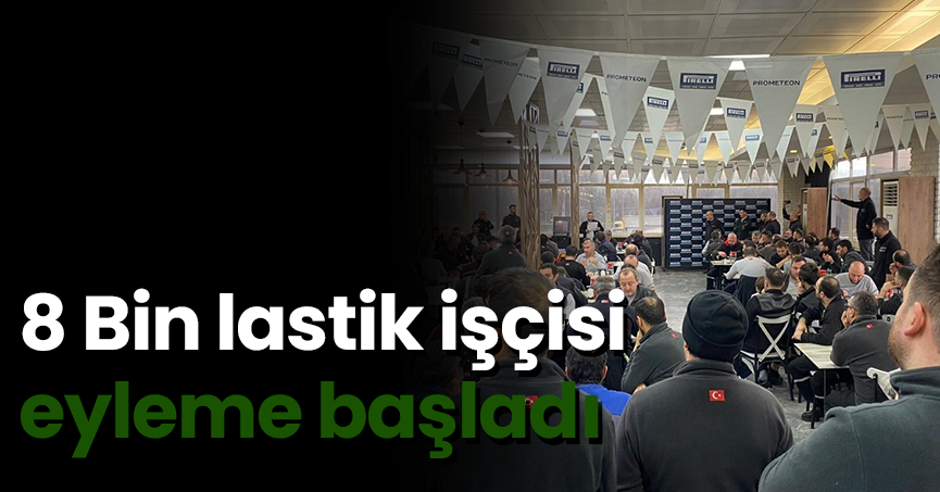 8 Bin lastik işçisi eyleme başladı