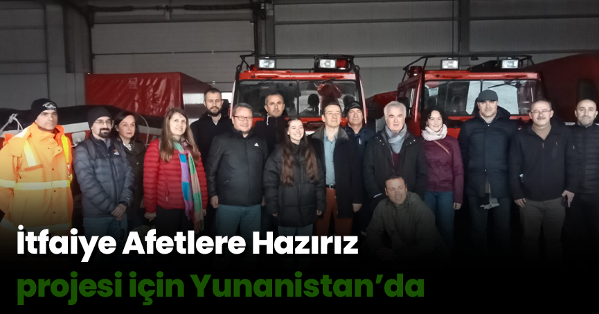 İtfaiye Afetlere Hazırız projesi için Yunanistan’da
