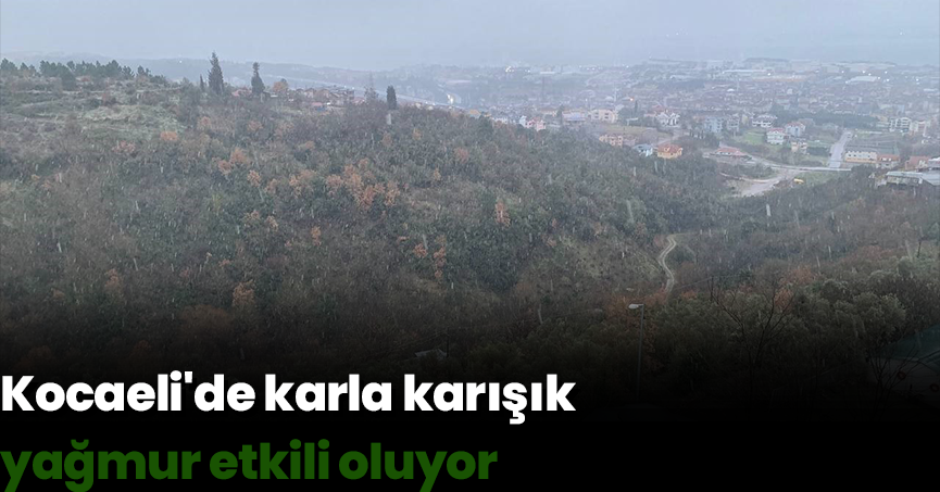  Kocaeli'de karla karışık yağmur etkili oluyor