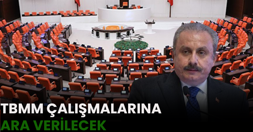 TBMM ÇALIŞMALARINA ARA VERİLECEK