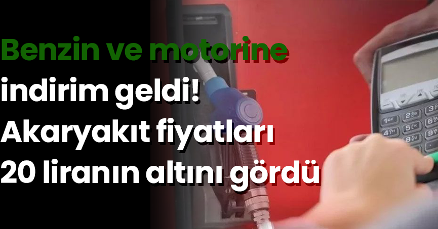 Benzin ve motorine indirim geldi! Akaryakıt fiyatları 20 liranın altını gördü