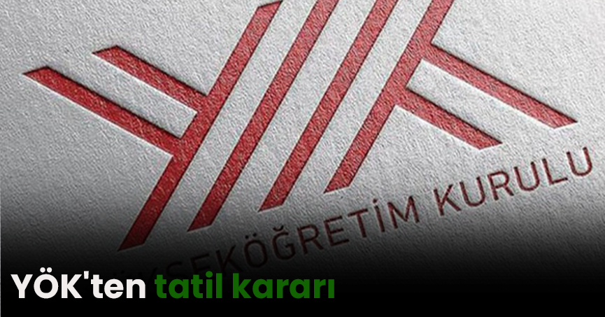 YÖK'ten tatil kararı