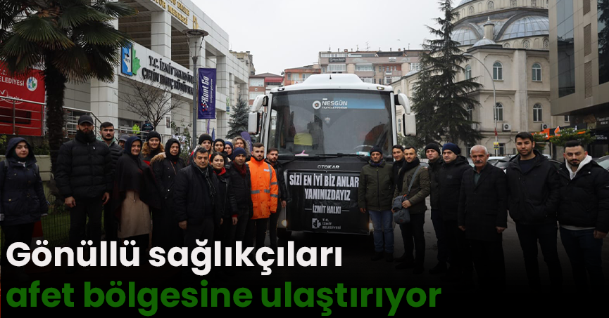 İzmit Belediyesi gönüllü sağlıkçıları afet bölgesine ulaştırıyor