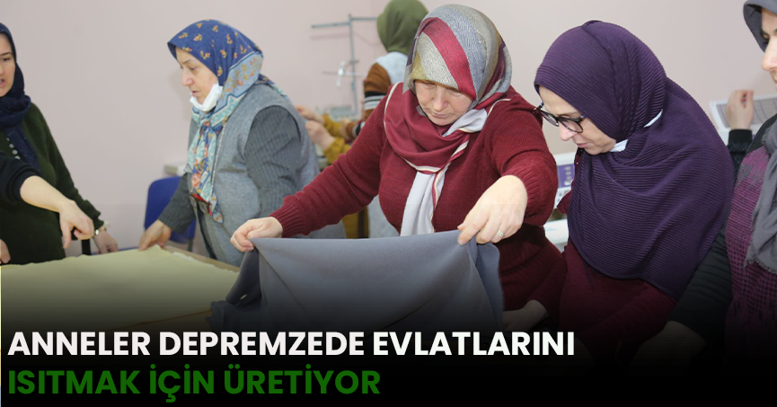 GÖLCÜKLÜ ANNELER DEPREMZEDE EVLATLARINI ISITMAK İÇİN ÜRETİYOR   