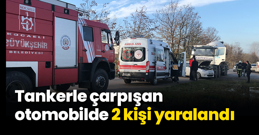 Tankerle çarpışan otomobilde 2 kişi yaralandı