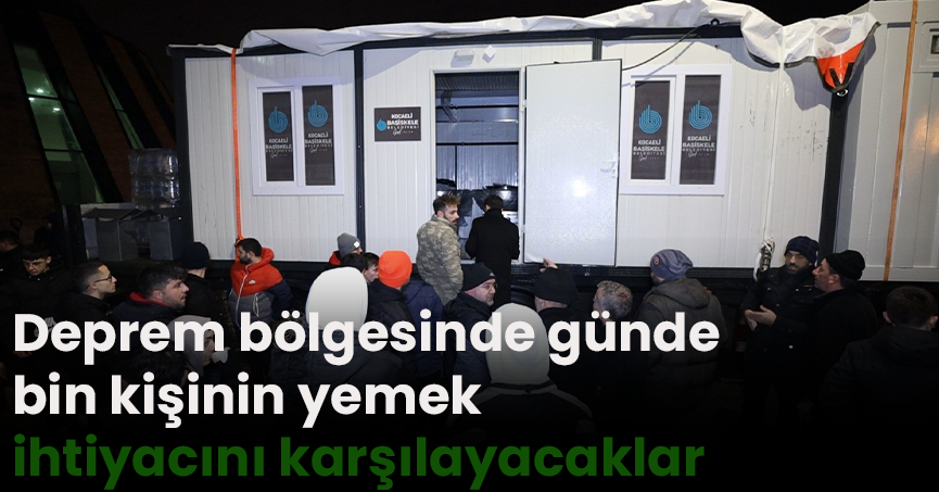 Deprem bölgesinde günde bin kişinin yemek ihtiyacını karşılayacaklar