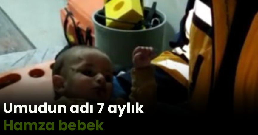 140'ıncı saatte umudun adı 7 aylık Hamza bebek oldu