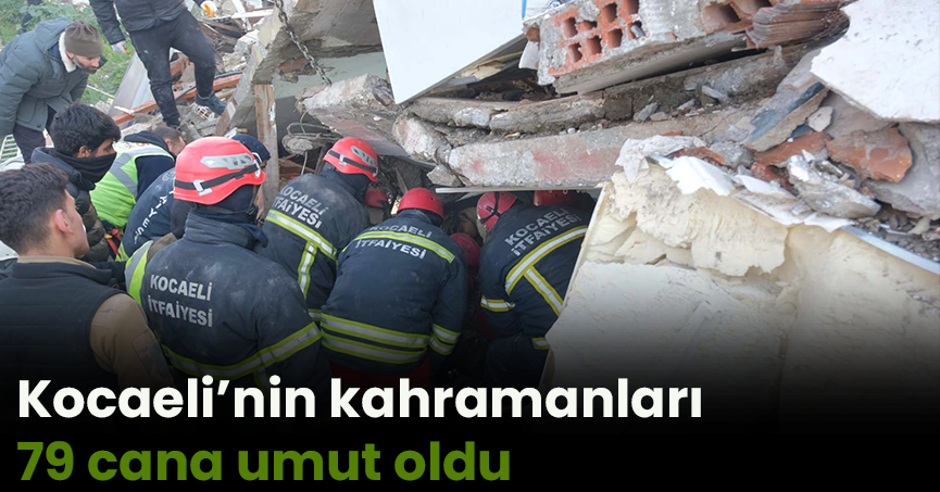 Kocaeli’nin kahramanları 79 cana umut oldu